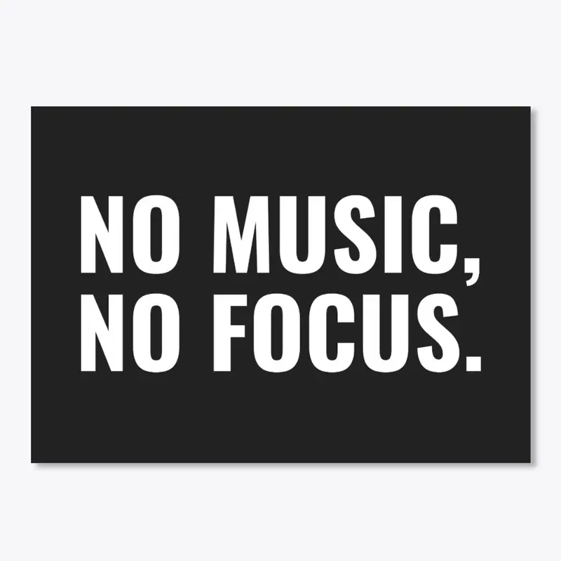 No Music, No Focus.